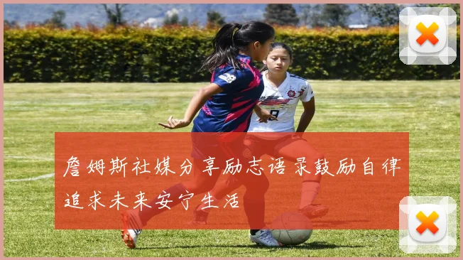 詹姆斯社媒分享励志语录鼓励自律追求未来安宁生活