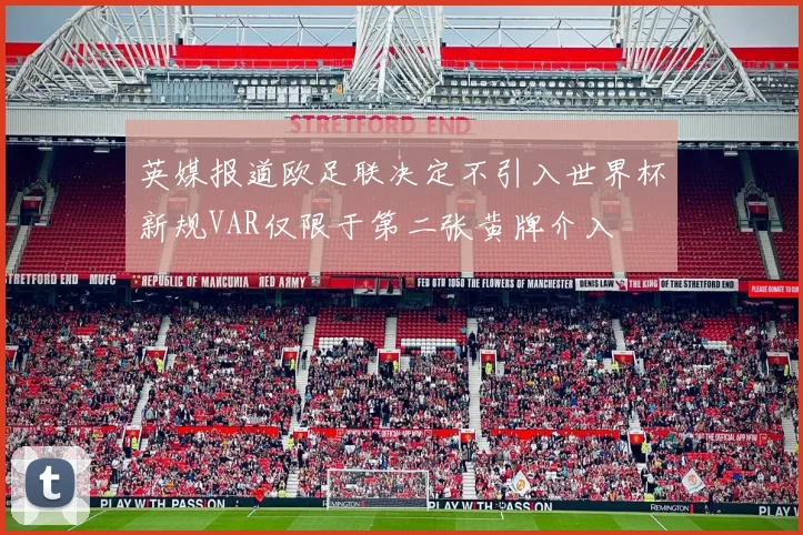 英媒报道欧足联决定不引入世界杯新规VAR仅限于第二张黄牌介入